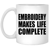 Embroidery Makes Life Complete - 11oz Coffee Mug