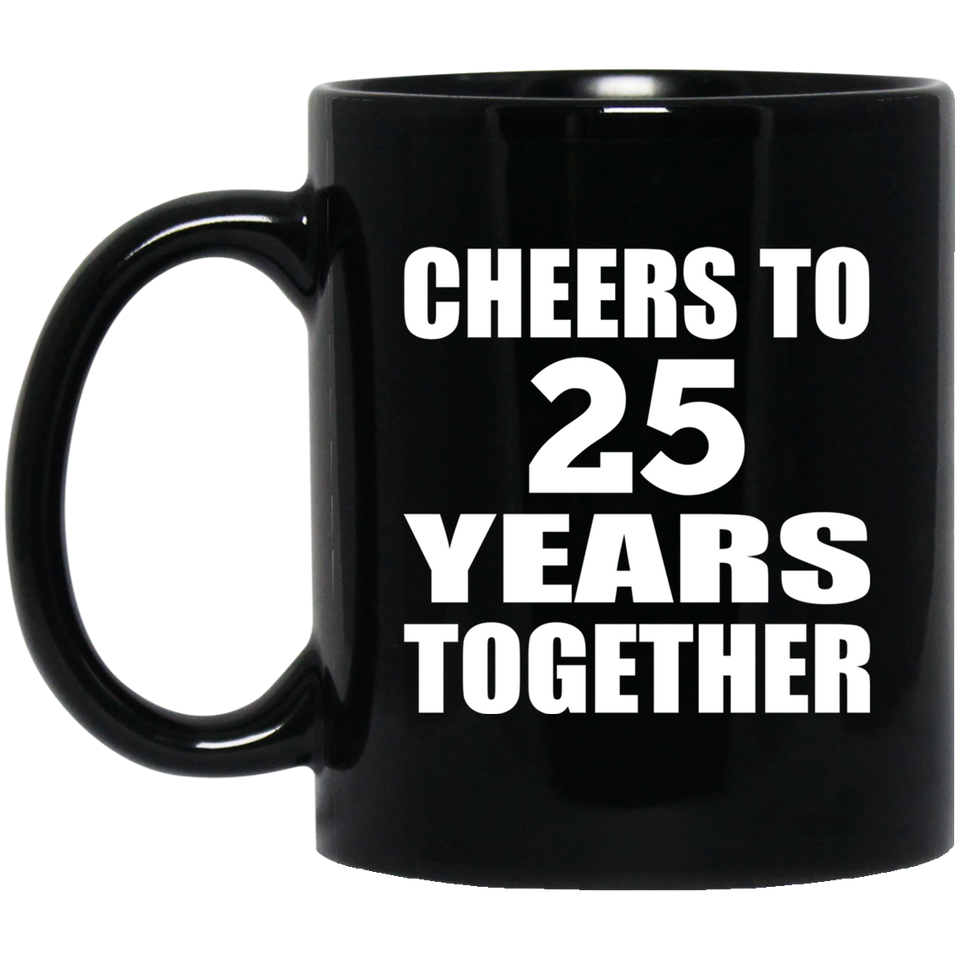 25th Anniversary Cheers To 25 Years Together - 11oz Coffee Mug Black