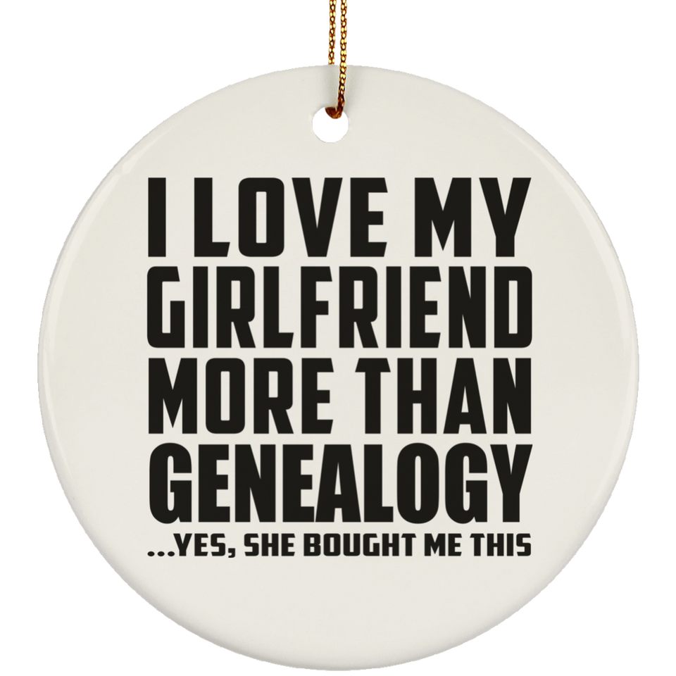 I Love My Girlfriend More Than Genealogy - Circle Ornament