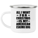 All I Want For Christmas Is My American Eskimo Dog - 12oz Camping Mug