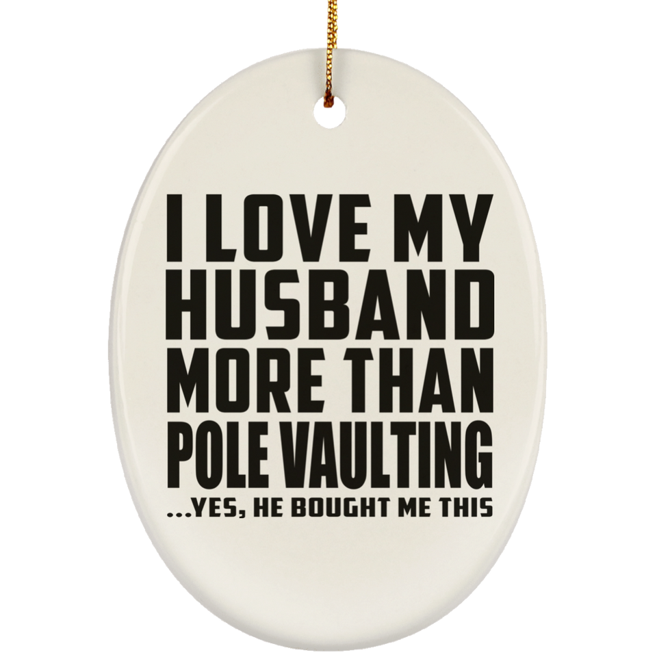 I Love My Husband More Than Pole Vaulting - Oval Ornament