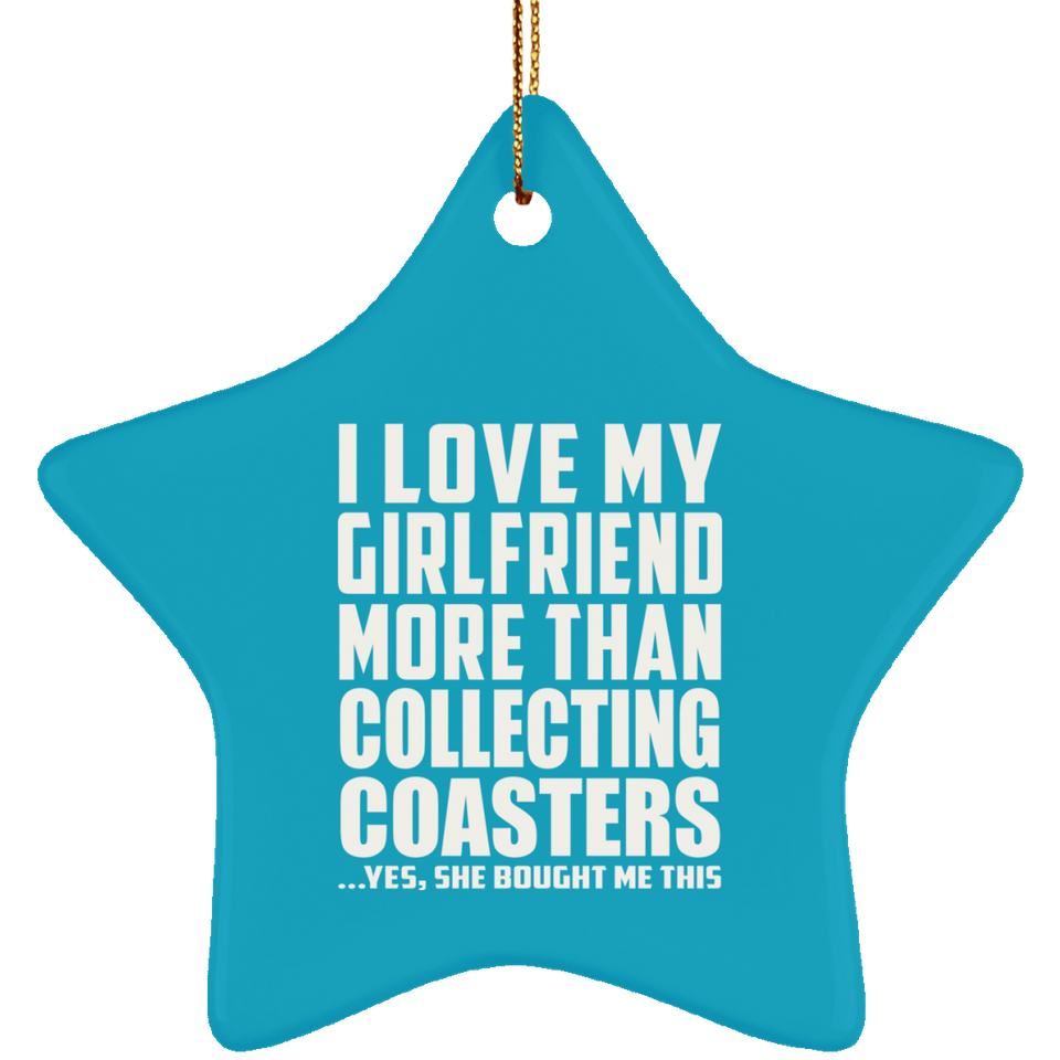 I Love My Girlfriend More Than Collecting Coasters - Star Ornament