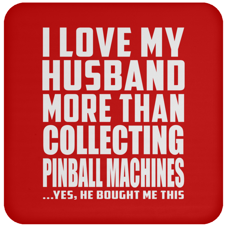 I Love My Husband More Than Collecting Pinball Machines - Drink Coaster