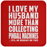 I Love My Husband More Than Collecting Pinball Machines - Drink Coaster