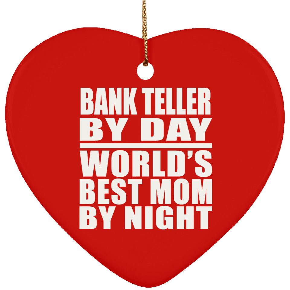 Bank Teller By Day World's Best Mom By Night - Heart Ornament