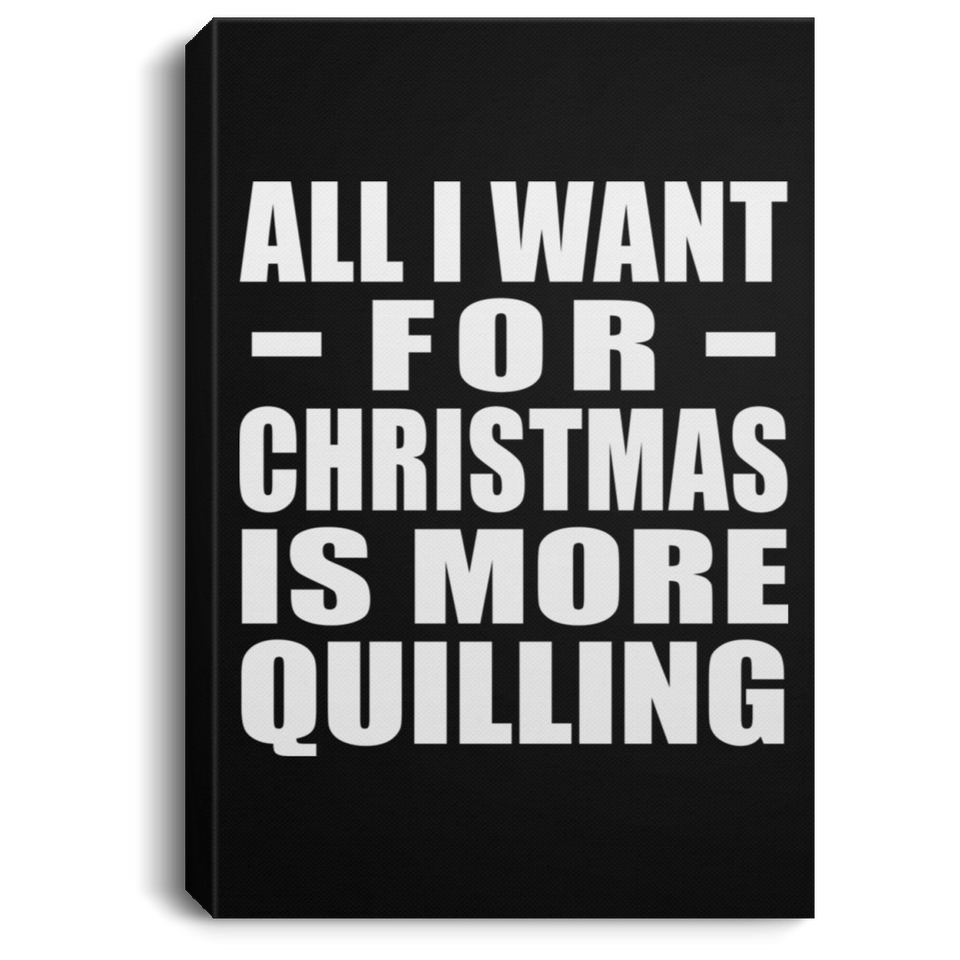 All I Want For Christmas Is More Quilling - Canvas Portrait