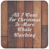All I Want For Christmas Is More Whale Watching - Drink Coaster E