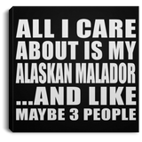 All I Care About Is My Alaskan Malador - Canvas Square