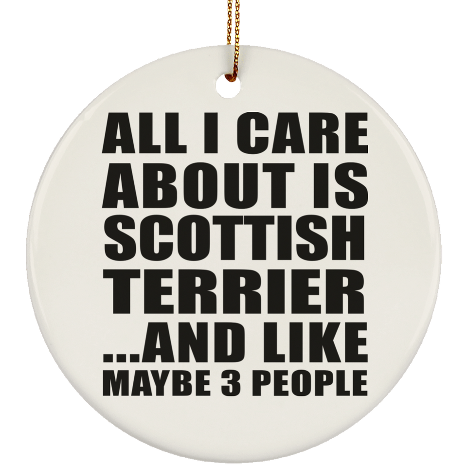 All I Care About Is Scottish Terrier - Circle Ornament