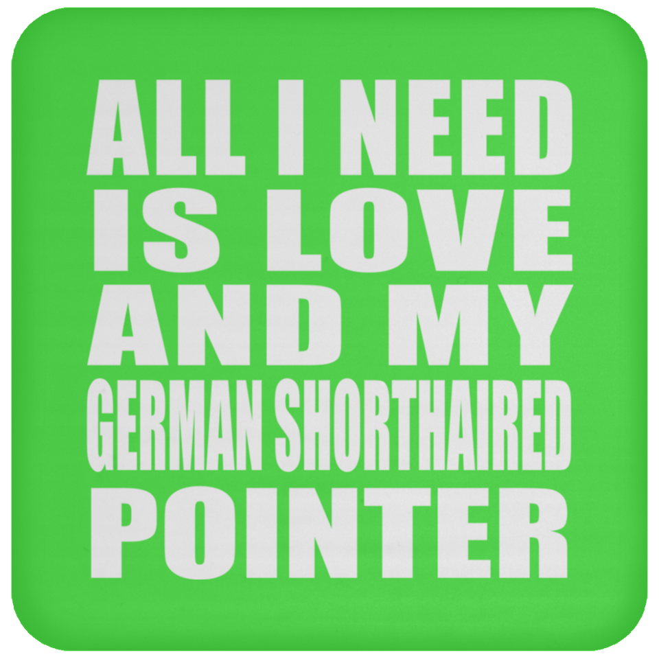 All I Need Is Love And My German Shorthaired Pointer - Drink Coaster