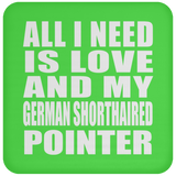 All I Need Is Love And My German Shorthaired Pointer - Drink Coaster