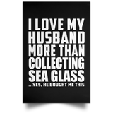 I Love My Husband More Than Collecting Sea Glass - Poster Portrait
