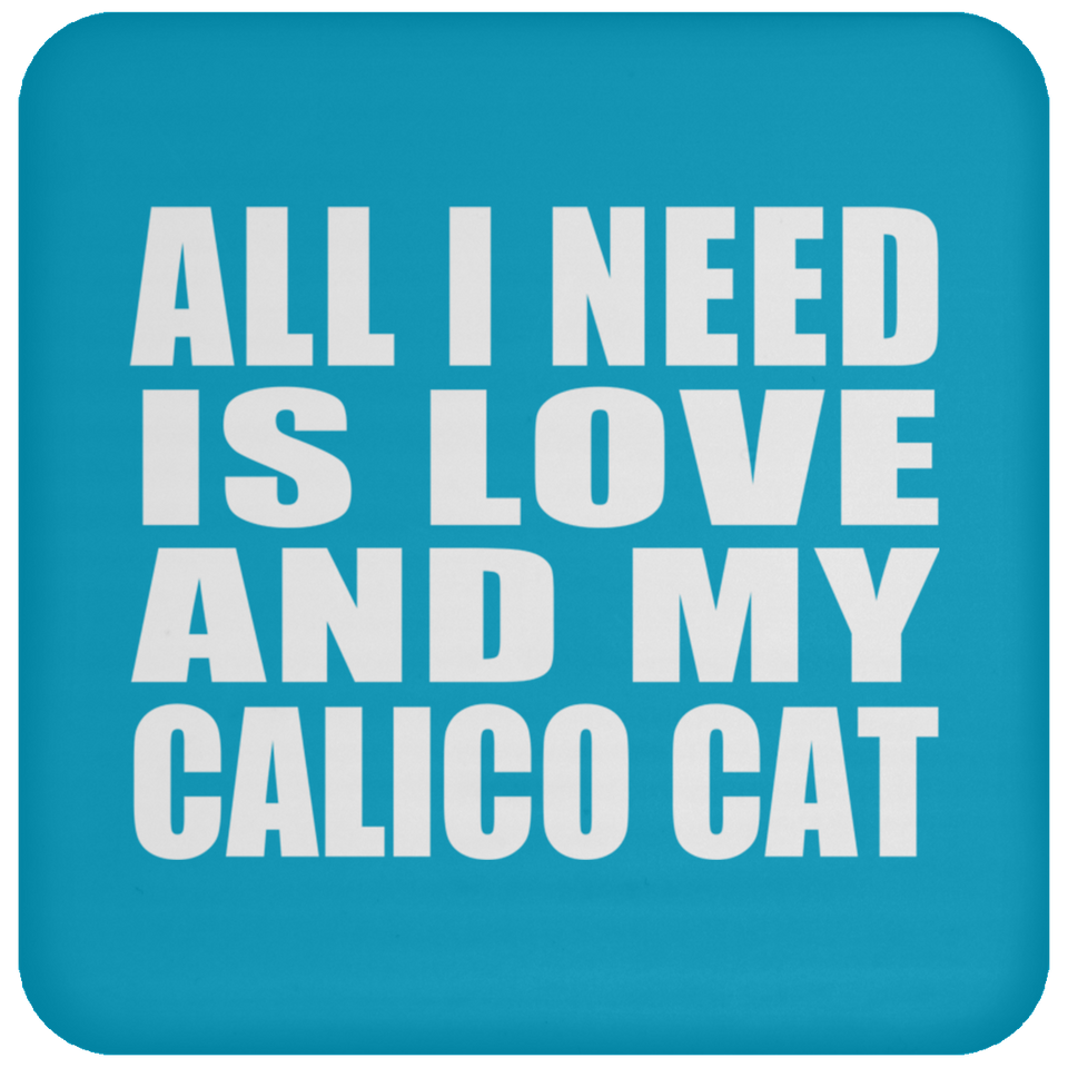 All I Need Is Love And My Calico Cat - Drink Coaster