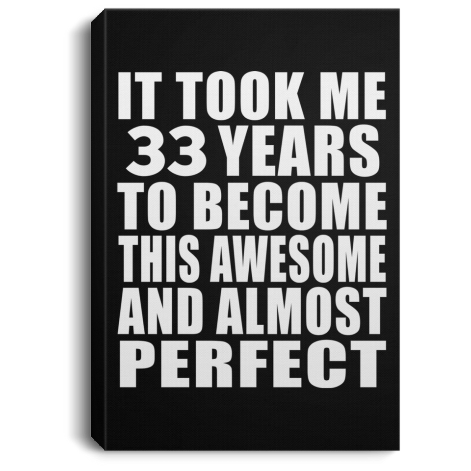 33rd Birthday Took 33 Years To Become Awesome & Perfect - Canvas Portrait