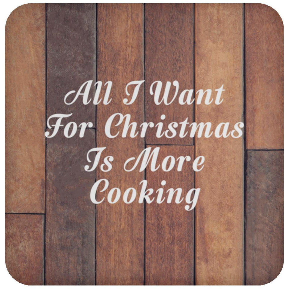 All I Want For Christmas Is More Cooking - Drink Coaster E