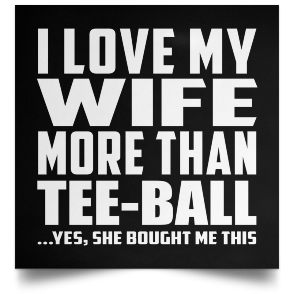 I Love My Wife More Than Tee-Ball - Poster Square