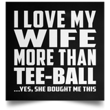 I Love My Wife More Than Tee-Ball - Poster Square