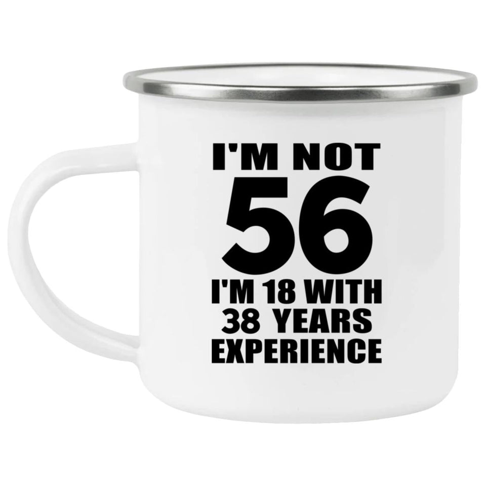 56th Birthday I'm Not 56 I'm 18 With 38 Years Experience - 12oz Camping Mug