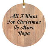 All I Want For Christmas Is More Yoga - Circle Ornament C
