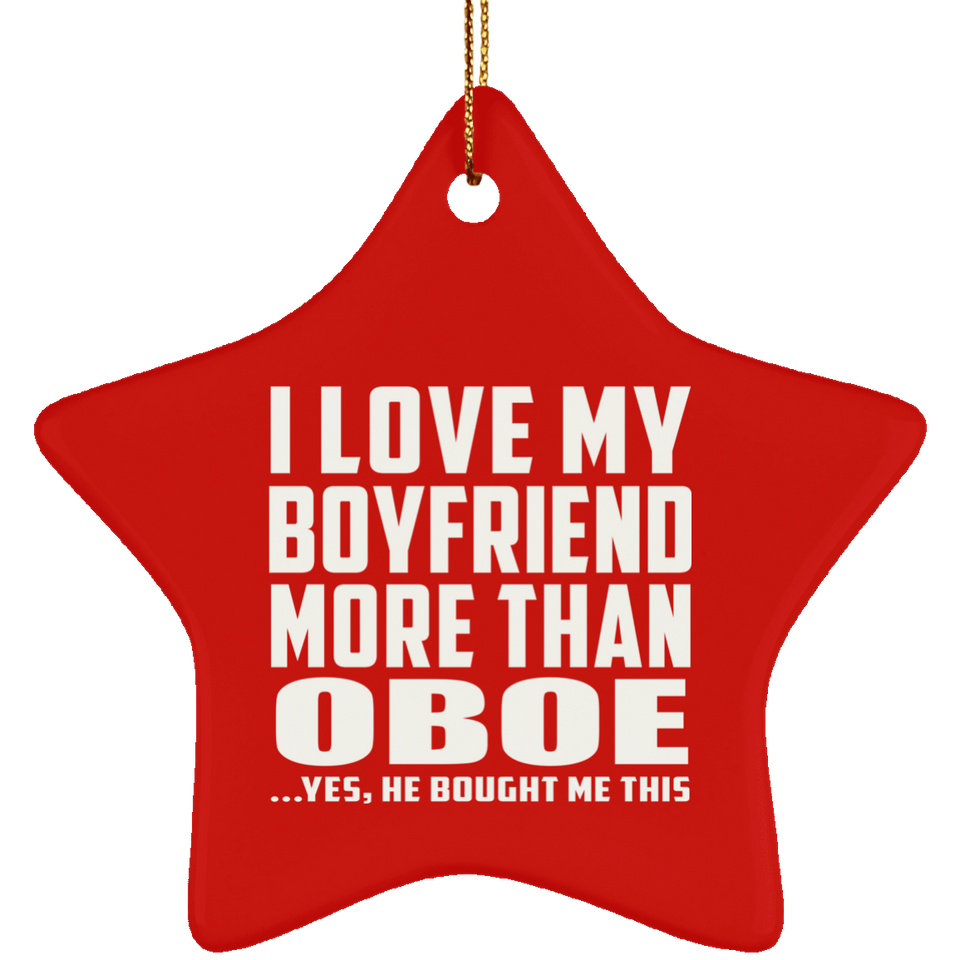 I Love My Boyfriend More Than Oboe - Star Ornament