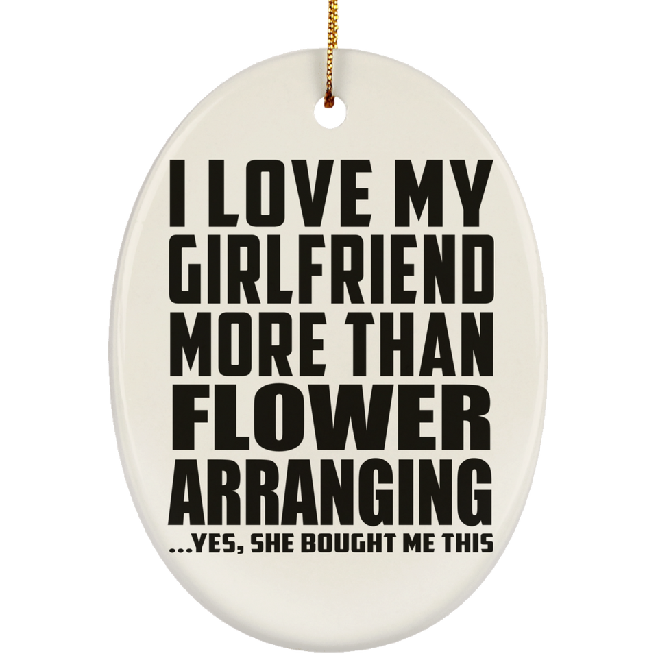 I Love My Girlfriend More Than Flower Arranging - Oval Ornament