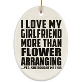 I Love My Girlfriend More Than Flower Arranging - Oval Ornament