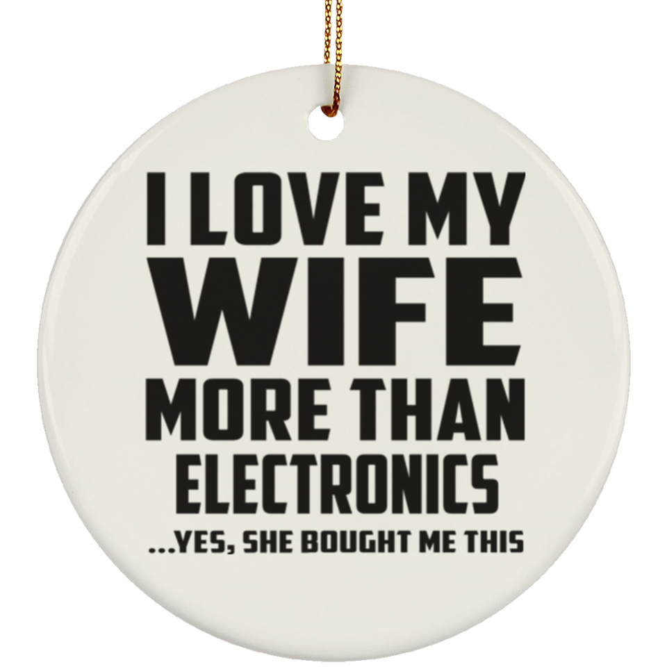 I Love My Wife More Than Electronics - Circle Ornament
