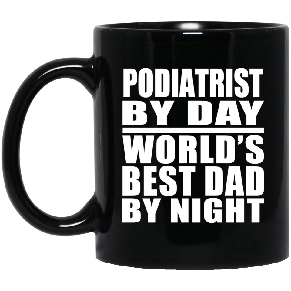Podiatrist By Day World's Best Dad By Night - 11 Oz Coffee Mug Black