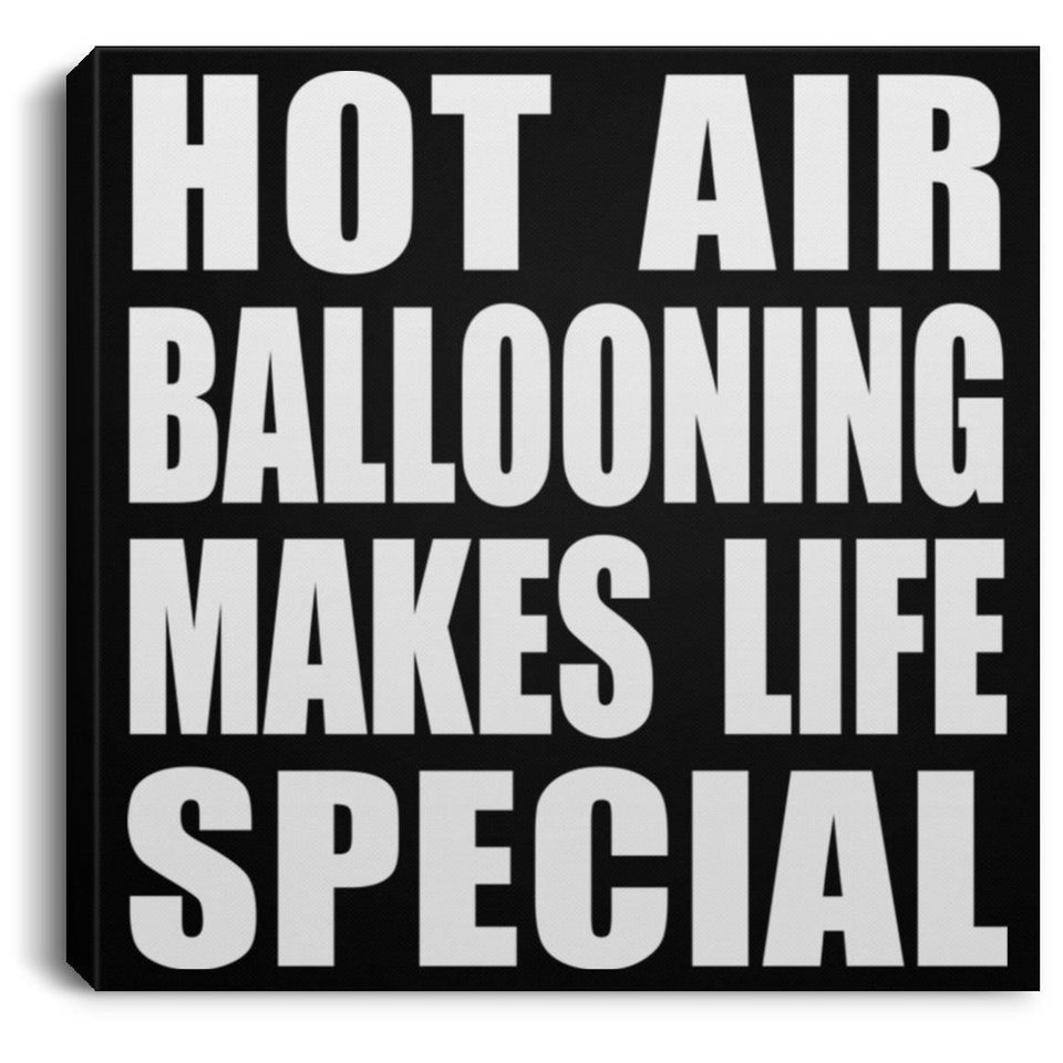 Hot Air Ballooning Makes Life Special - Canvas Square