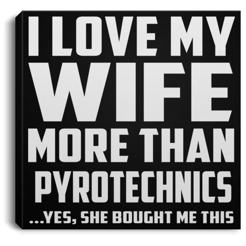 I Love My Wife More Than Pyrotechnics - Canvas Square