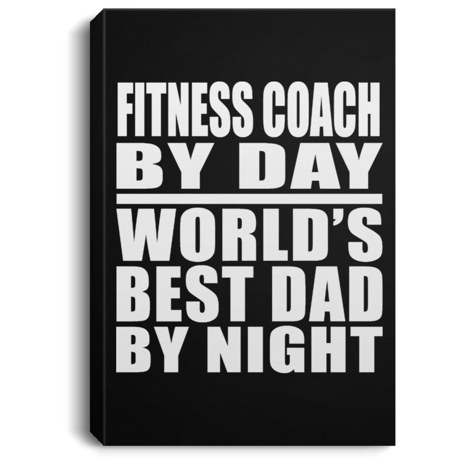 Fitness Coach By Day World's Best Dad By Night - Canvas Portrait