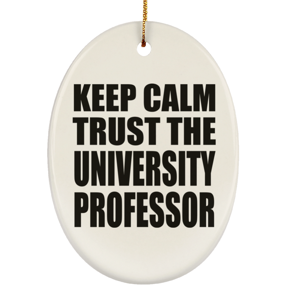 Keep Calm and Trust The University Professor - Oval Ornament