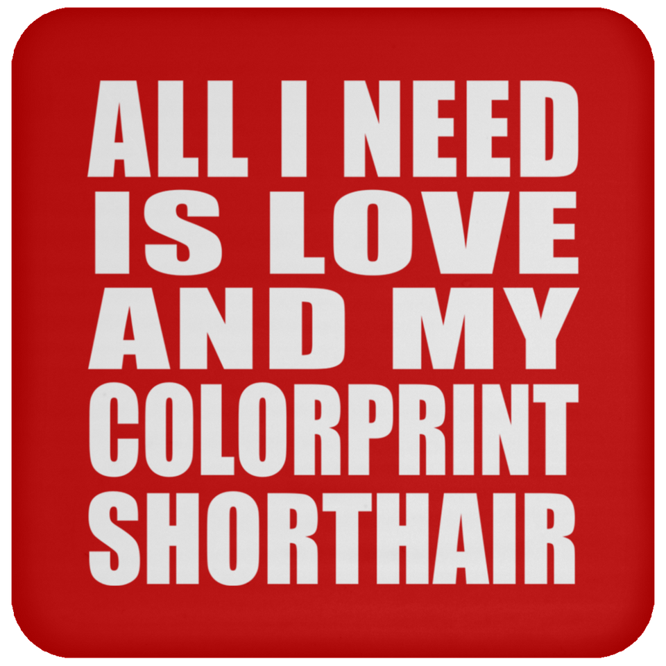 All I Need Is Love And My Colorprint Shorthair - Drink Coaster