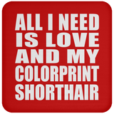 All I Need Is Love And My Colorprint Shorthair - Drink Coaster