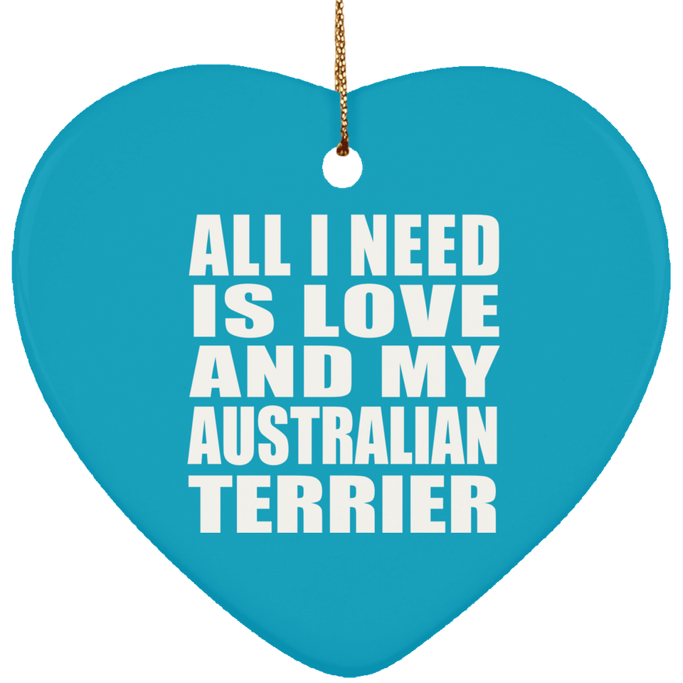 All I Need Is Love And My Australian Terrier - Heart Ornament