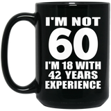 60th Birthday I'm Not 60 I'm 18 With 42 Years Experience - 15oz Coffee Mug Black