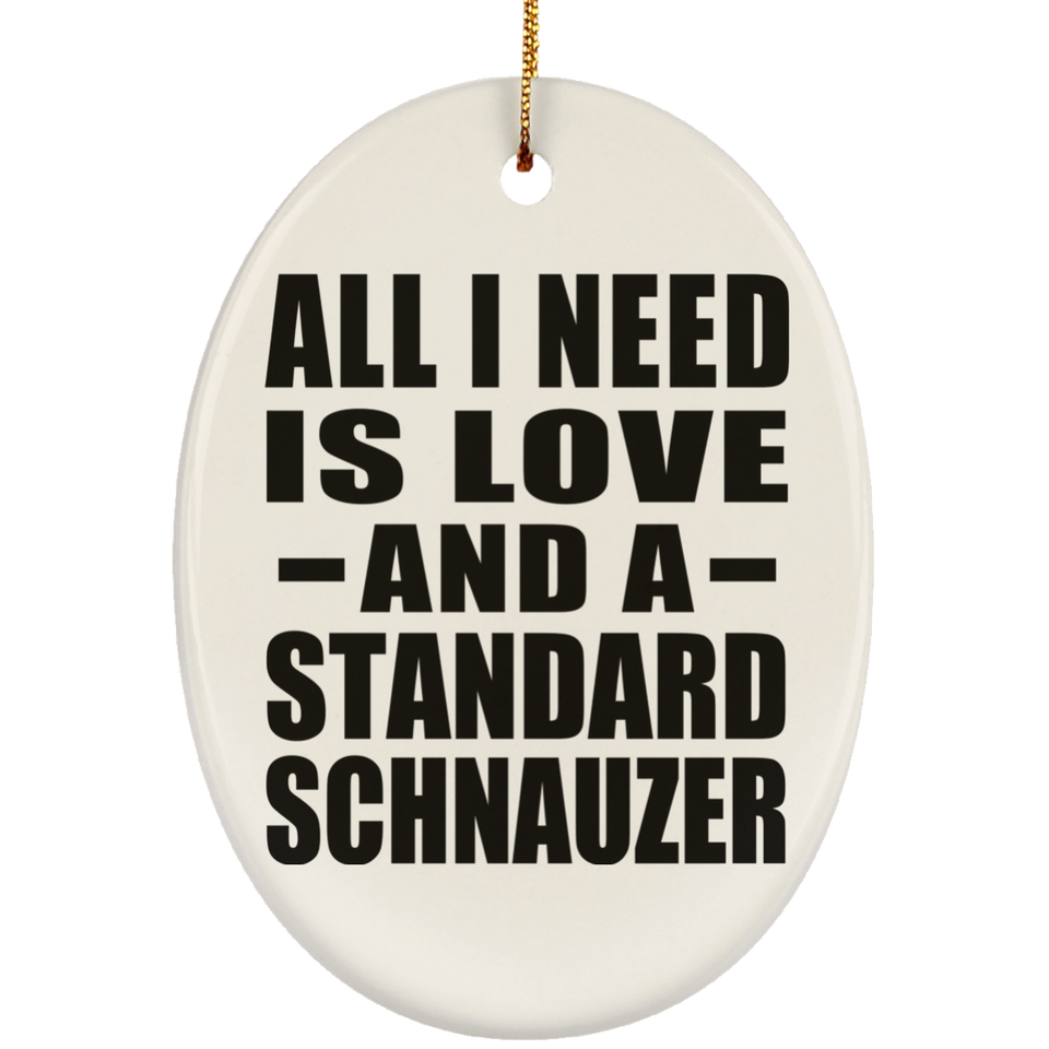 All I Need Is Love And A Standard Schnauzer - Oval Ornament