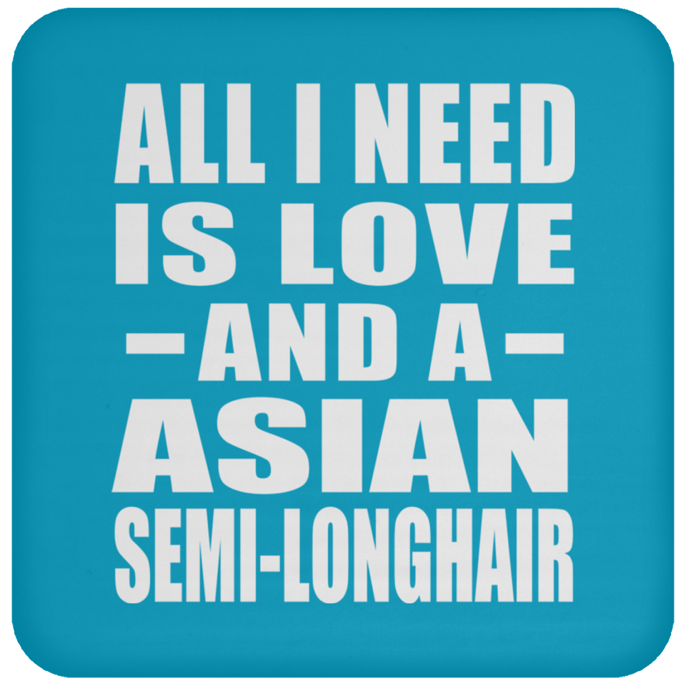 All I Need Is Love And A Asian Semi-Longhair - Drink Coaster