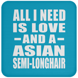 All I Need Is Love And A Asian Semi-Longhair - Drink Coaster