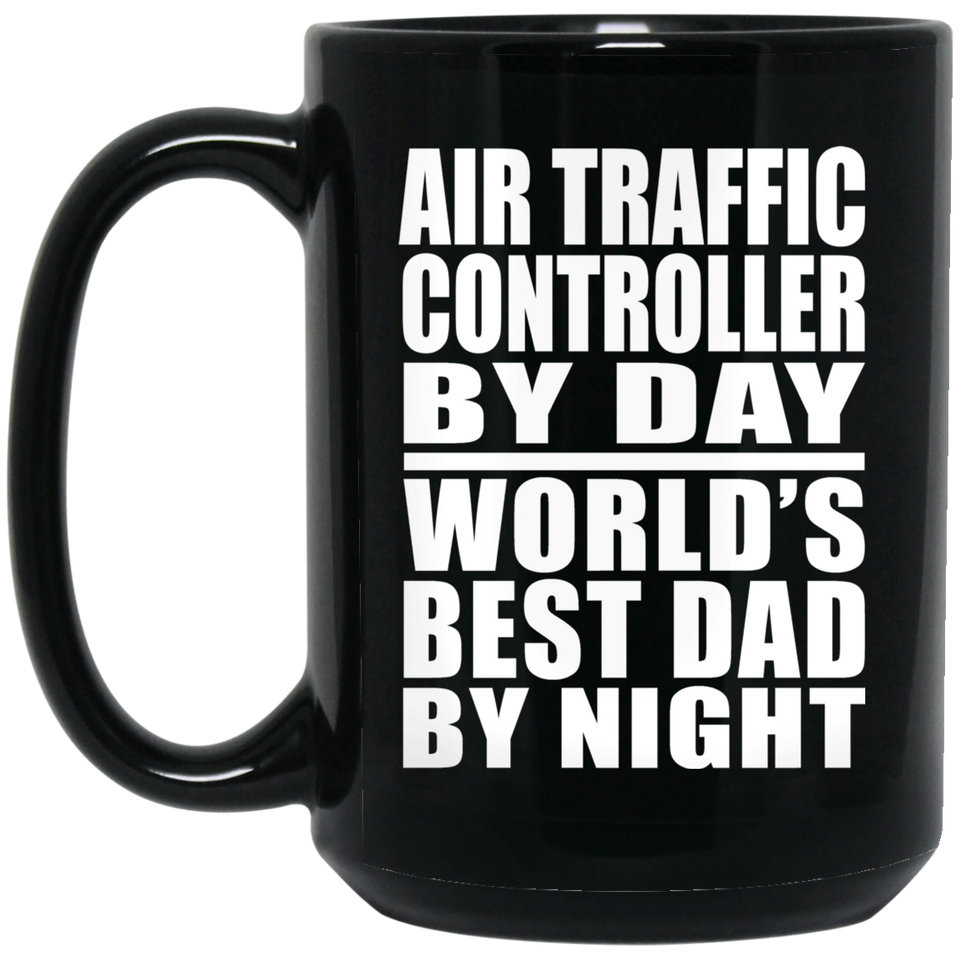 Air Traffic Controller By Day World's Best Dad By Night - 15 Oz Coffee Mug Black