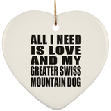 All I Need Is Love And My Greater Swiss Mountain Dog - Heart Ornament