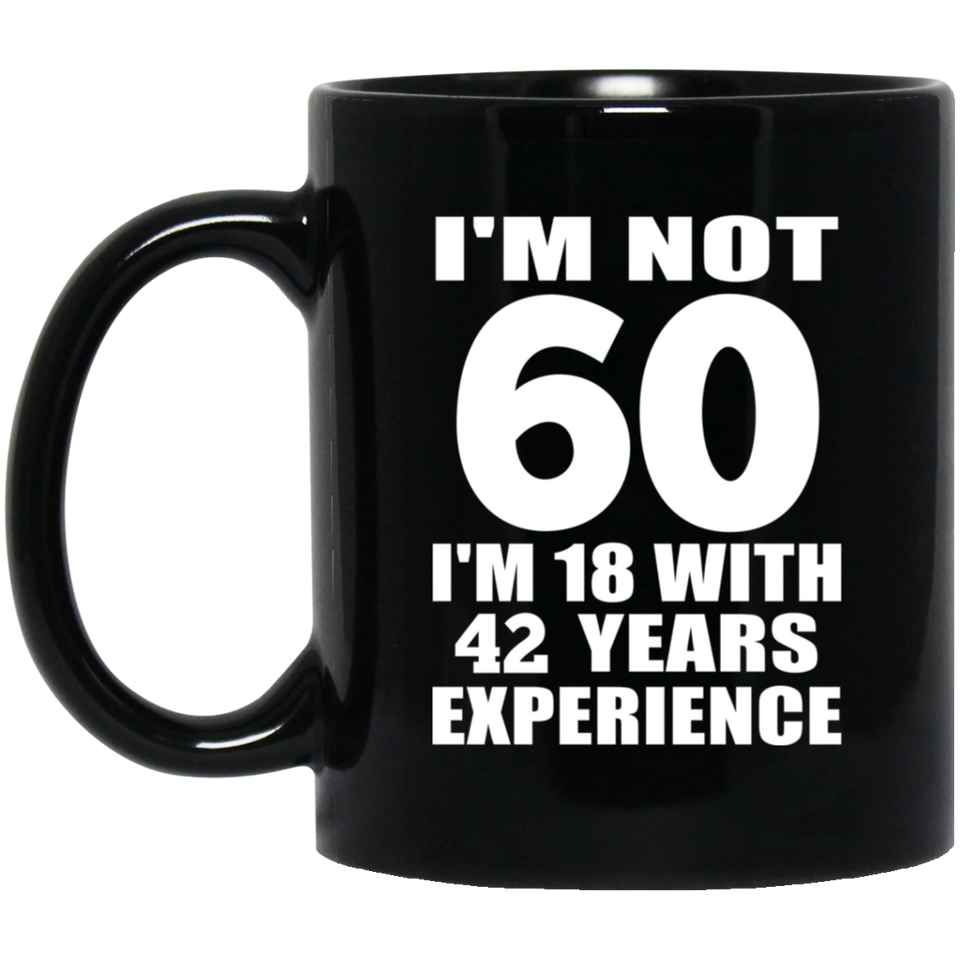 60th Birthday I'm Not 60 I'm 18 With 42 Years Experience - 11oz Coffee Mug Black