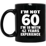 60th Birthday I'm Not 60 I'm 18 With 42 Years Experience - 11oz Coffee Mug Black