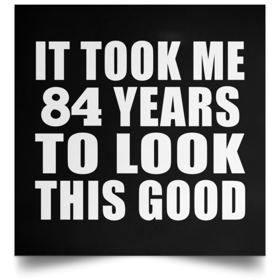 84th Birthday Took Me 84 Years To Look This Good - Poster Square