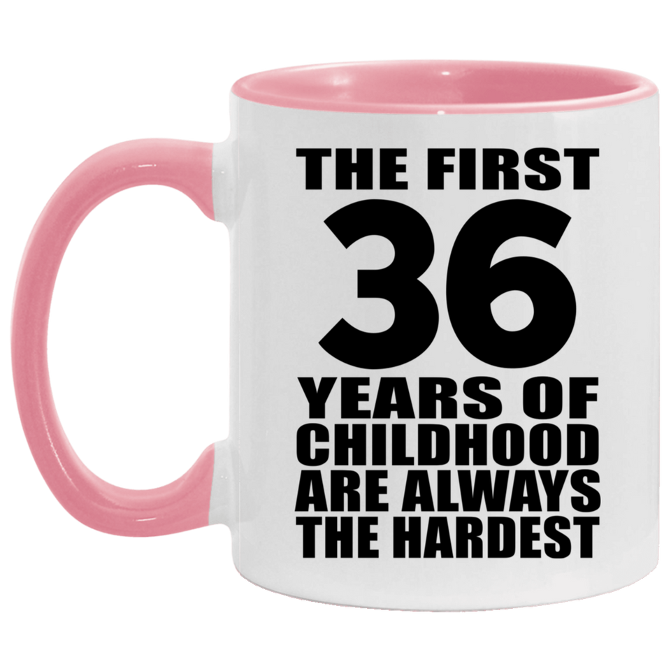 36th Birthday First 36 Years of Childhood Are The Hardest - 11oz Accent Mug Pink