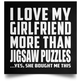 I Love My Girlfriend More Than Jigsaw Puzzles - Poster Square