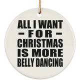 All I Want For Christmas Is More Belly Dancing - Circle Ornament