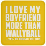 I Love My Boyfriend More Than Wallyball - Drink Coaster