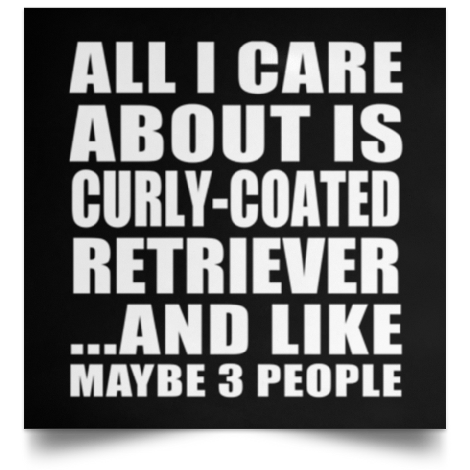 All I Care About Is Curly-Coated Retriever - Poster Square