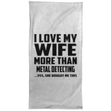 I Love My Wife More Than Metal Detecting - Hand Towel